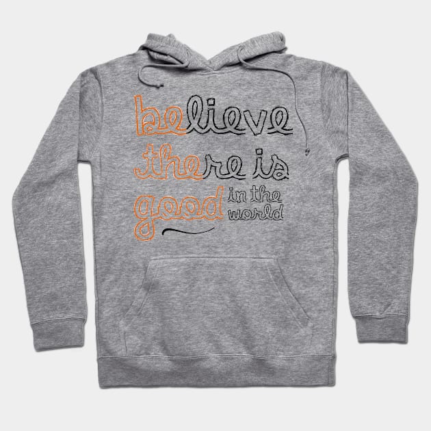 Believe There Is Good In the World Hoodie by PunIntended